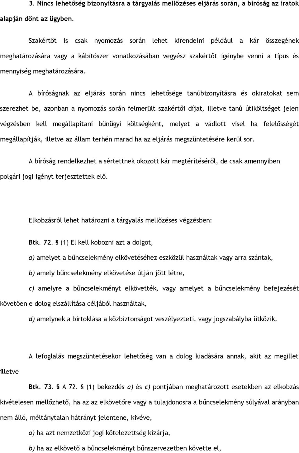 A bíróságnak az eljárás során nincs lehetősége tanúbizonyításra és okiratokat sem szerezhet be, azonban a nyomozás során felmerült szakértői díjat, illetve tanú útiköltséget jelen végzésben kell