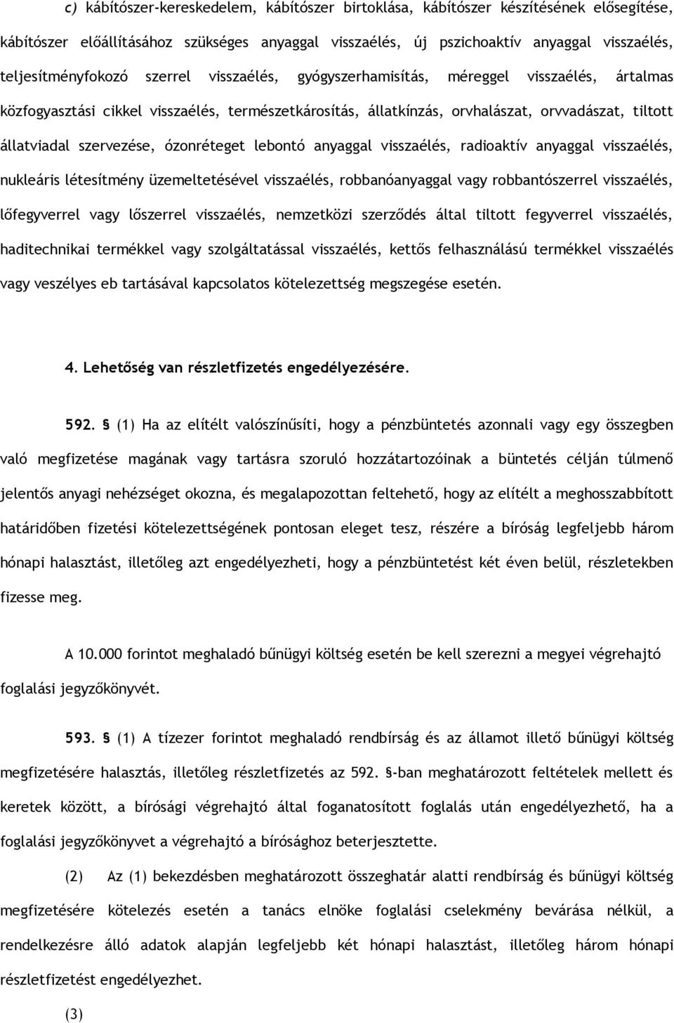 állatviadal szervezése, ózonréteget lebontó anyaggal visszaélés, radioaktív anyaggal visszaélés, nukleáris létesítmény üzemeltetésével visszaélés, robbanóanyaggal vagy robbantószerrel visszaélés,