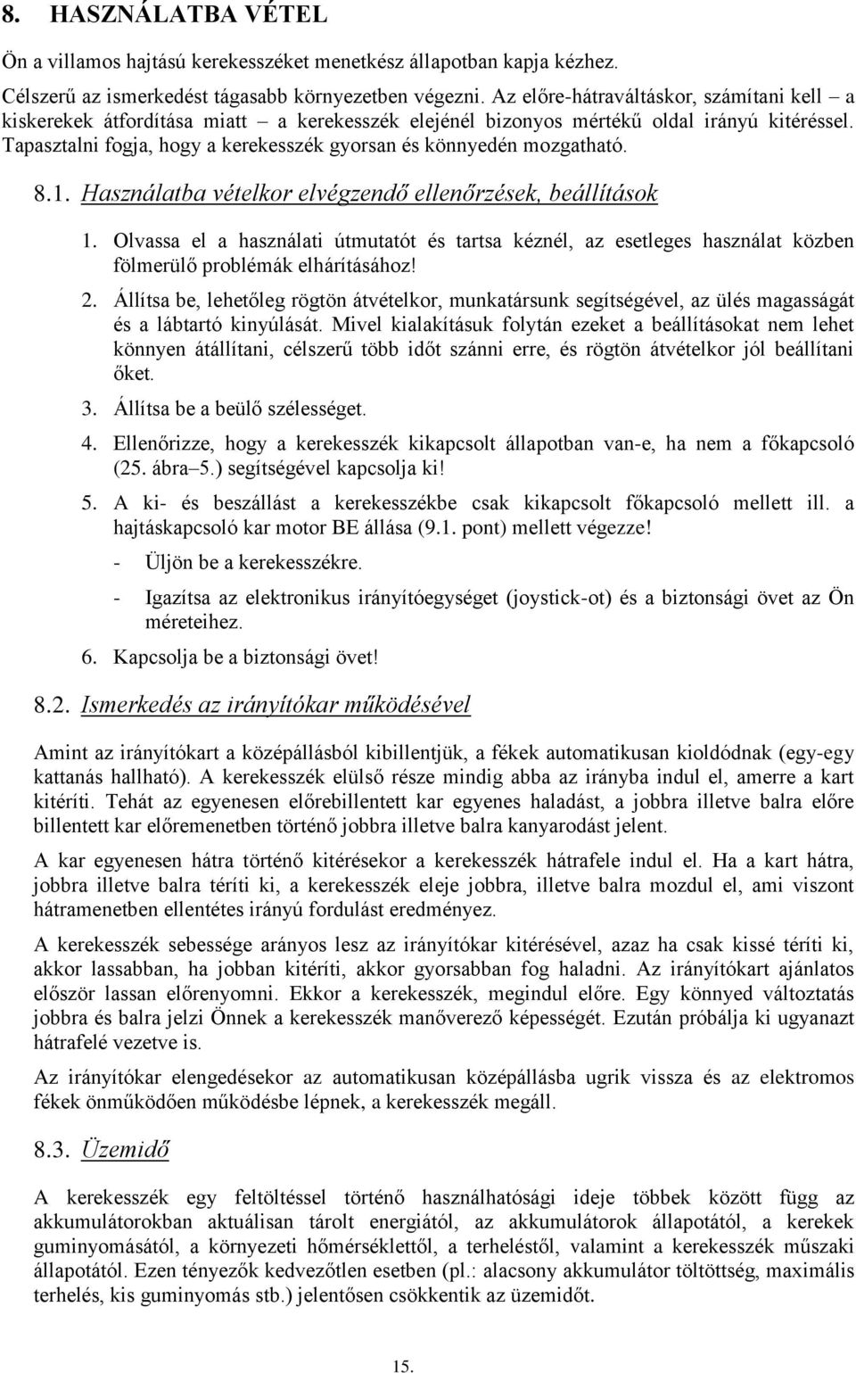 Tapasztalni fogja, hogy a kerekesszék gyorsan és könnyedén mozgatható. 8.1. Használatba vételkor elvégzendő ellenőrzések, beállítások 1.