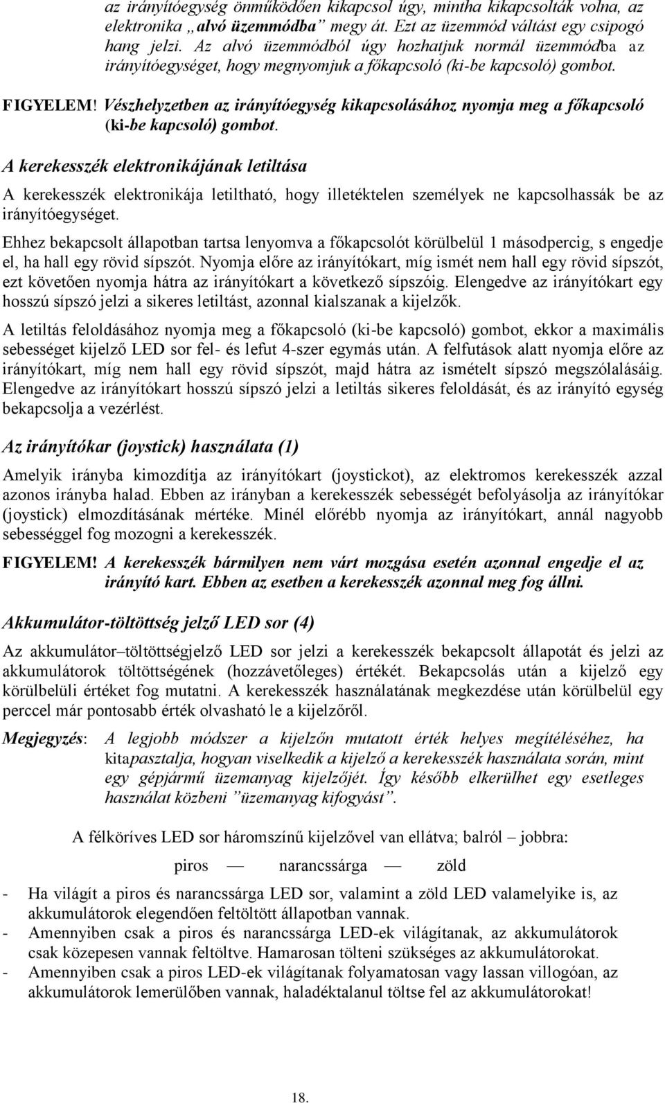 Vészhelyzetben az irányítóegység kikapcsolásához nyomja meg a főkapcsoló (ki-be kapcsoló) gombot.