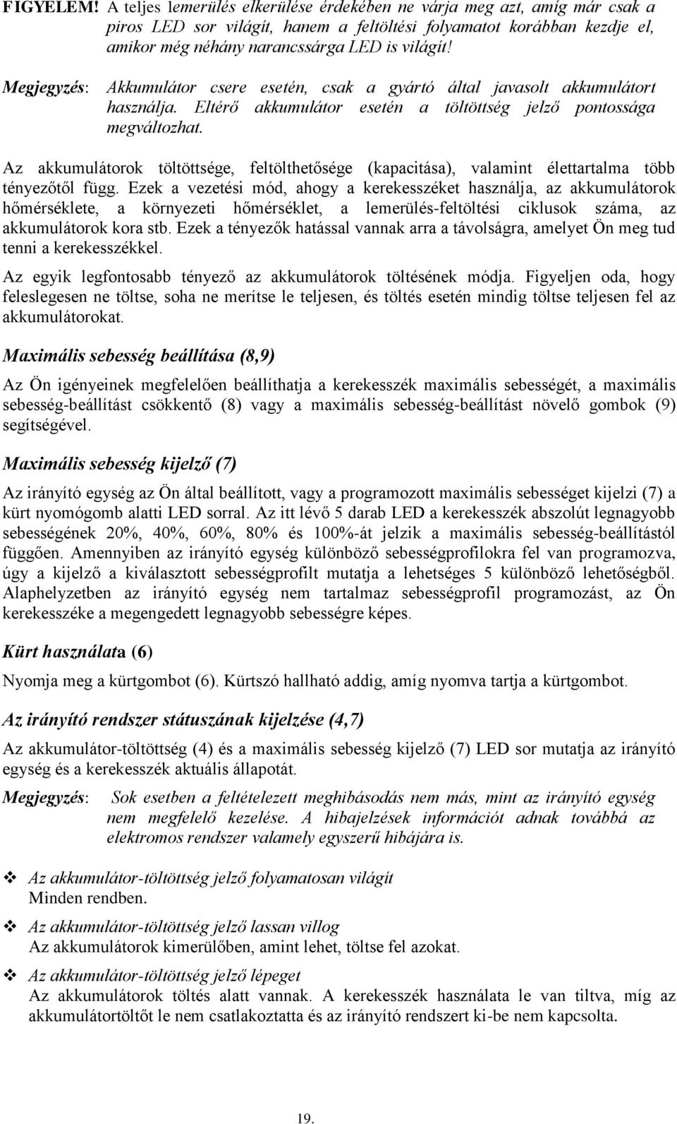 Megjegyzés: Akkumulátor csere esetén, csak a gyártó által javasolt akkumulátort használja. Eltérő akkumulátor esetén a töltöttség jelző pontossága megváltozhat.