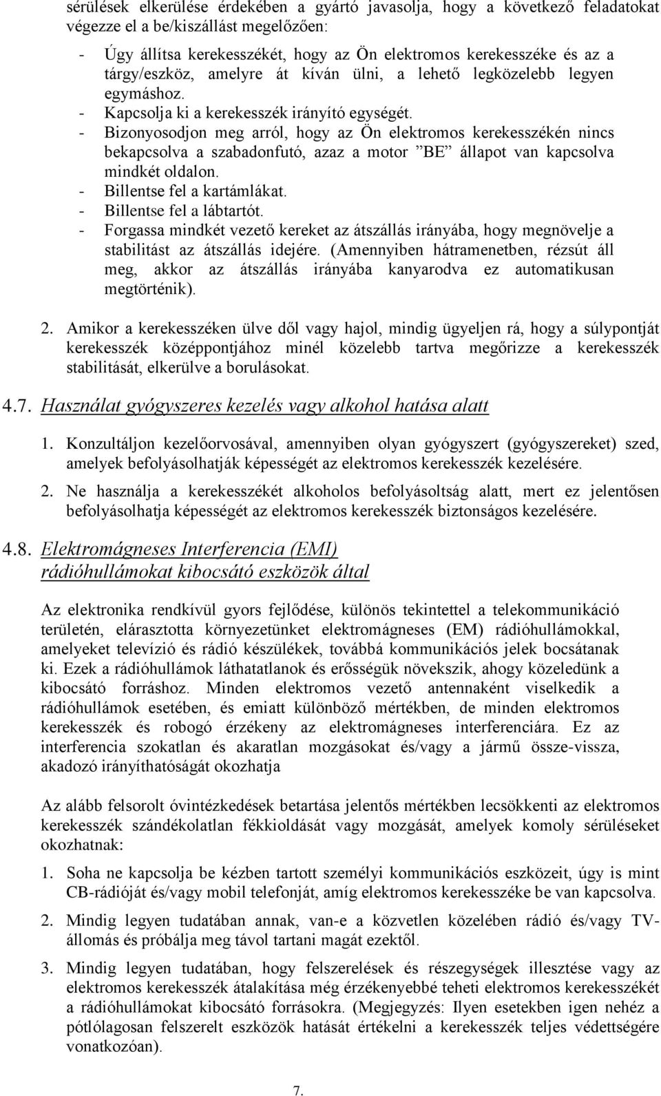 - Bizonyosodjon meg arról, hogy az Ön elektromos kerekesszékén nincs bekapcsolva a szabadonfutó, azaz a motor BE állapot van kapcsolva mindkét oldalon. - Billentse fel a kartámlákat.