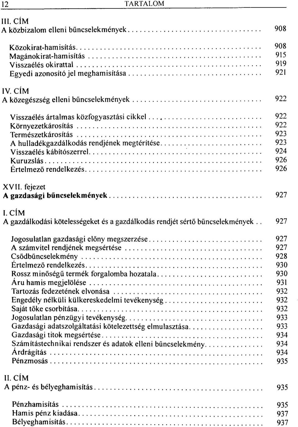 kábítószerrel 924 Kuruzslás 926 Értelmező rendelkezés 926 XVII. fejezet A gazdasági bűncselekmények 927 I.CÍM A gazdálkodási kötelességeket és a gazdálkodás rendjét sértő bűncselekmények.