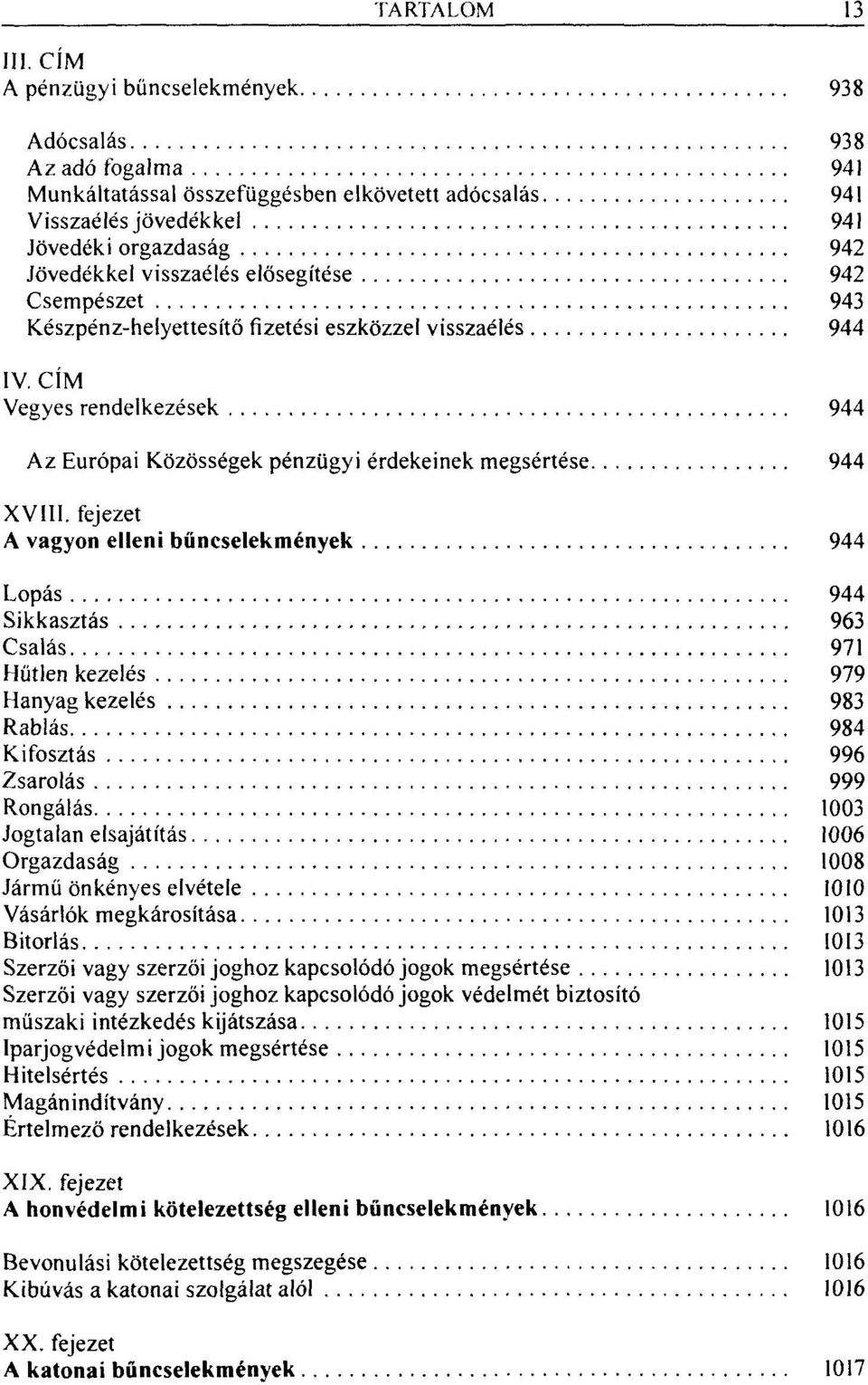 elősegítése 942 Csempészet 943 Készpénz-helyettesítő fizetési eszközzel visszaélés 944 IV. CÍM Vegyes rendelkezések 944 Az Európai Közösségek pénzügyi érdekeinek megsértése 944 XVIII.