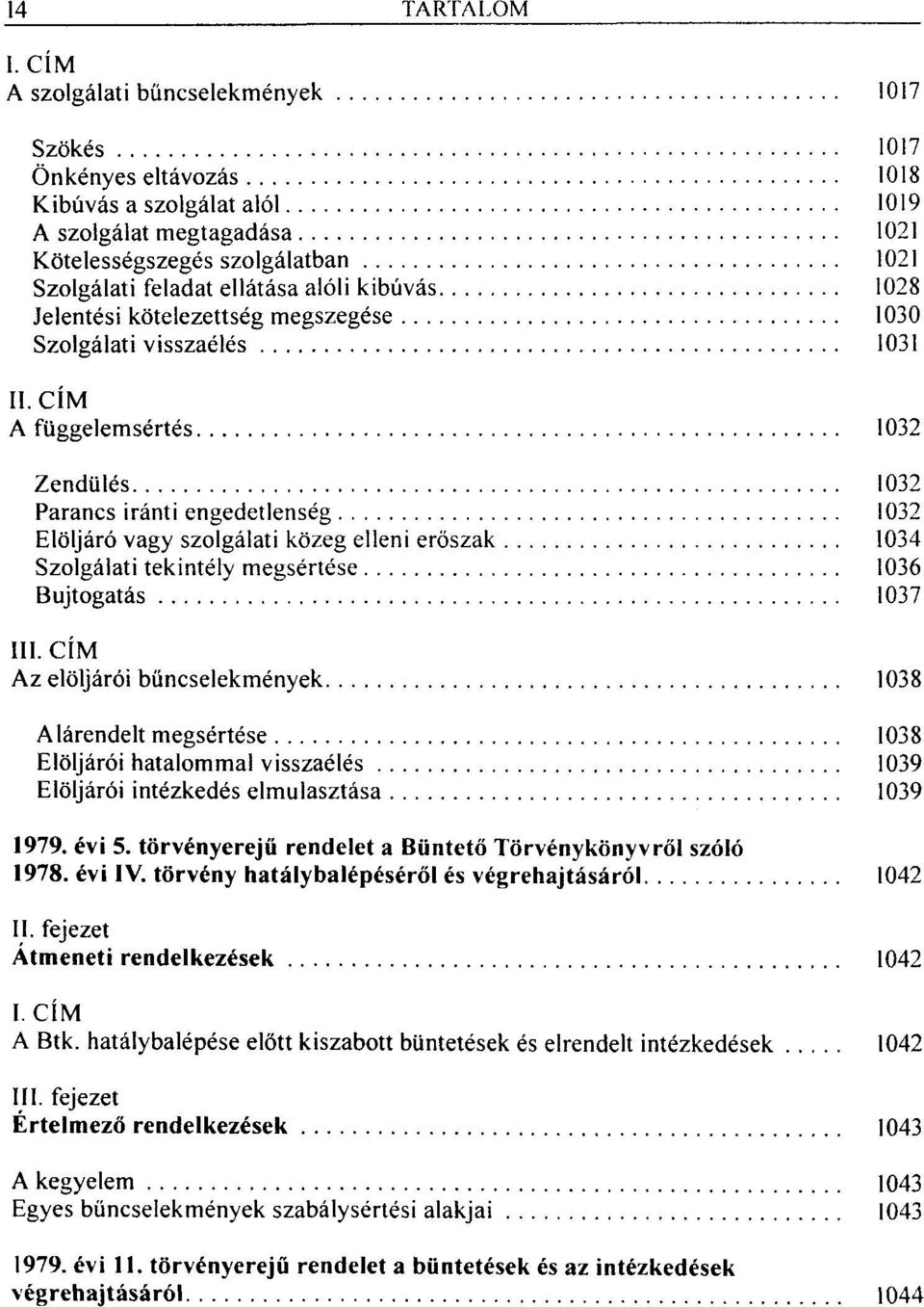 alóli kibúvás 1028 Jelentési kötelezettség megszegése 1030 Szolgálati visszaélés 1031 A függelemsértés 1032 Zendülés 1032 Parancs iránti engedetlenség 1032 Elöljáró vagy szolgálati közeg elleni