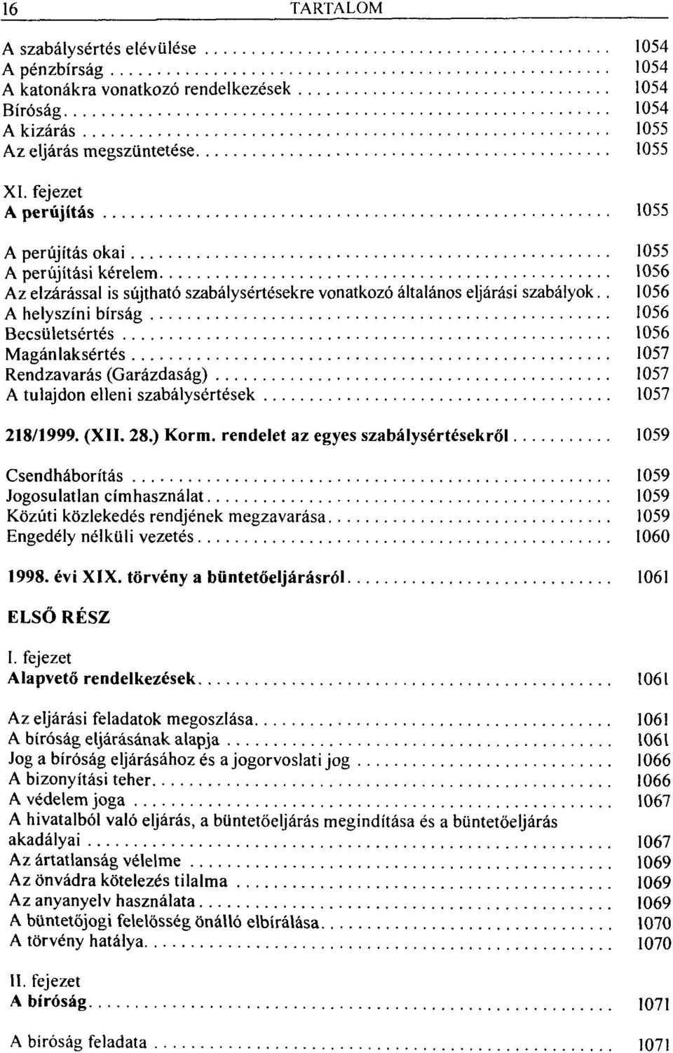. 1056 A helyszíni bírság 1056 Becsületsértés 1056 Magánlaksértés 1057 Rendzavarás (Garázdaság) 1057 A tulajdon elleni szabálysértések 1057 218/1999. (XII. 28.) Korm.