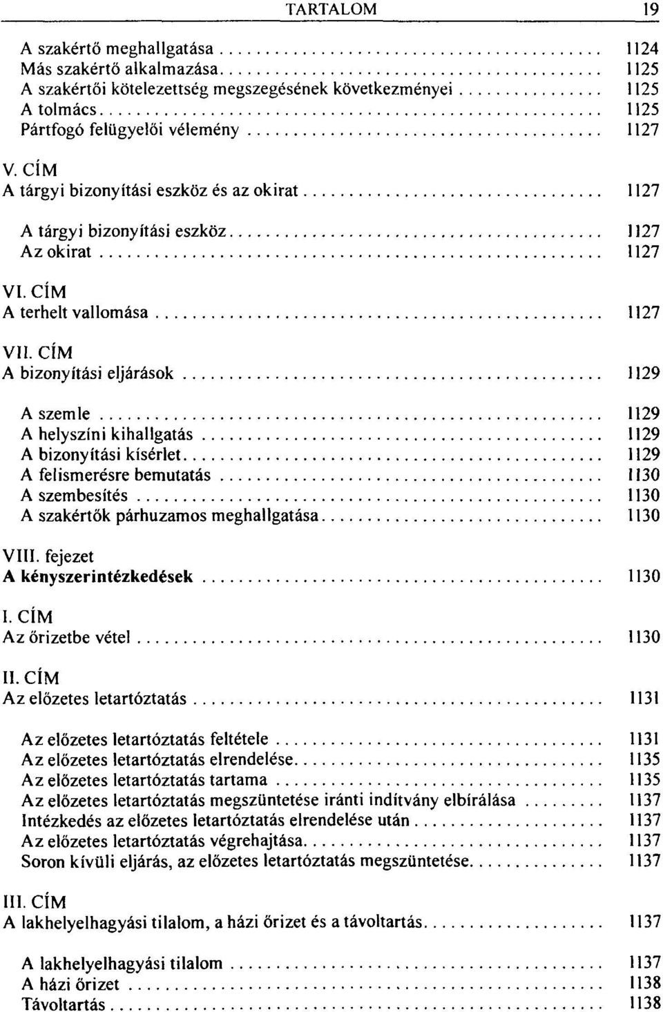 CÍM A terhelt vallomása 1127 V A bizonyítási eljárások 1129 A szemle 1129 A helyszíni kihallgatás 1129 A bizonyítási kísérlet 1129 A felismerésre bemutatás 1130 A szembesítés 1130 A szakértők