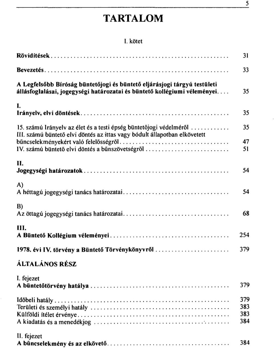 számú büntető elvi döntés az ittas vagy bódult állapotban elkövetett bűncselekményekért való felelősségről 47 IV. számú büntető elvi döntés a bűnszövetségről 51 II.