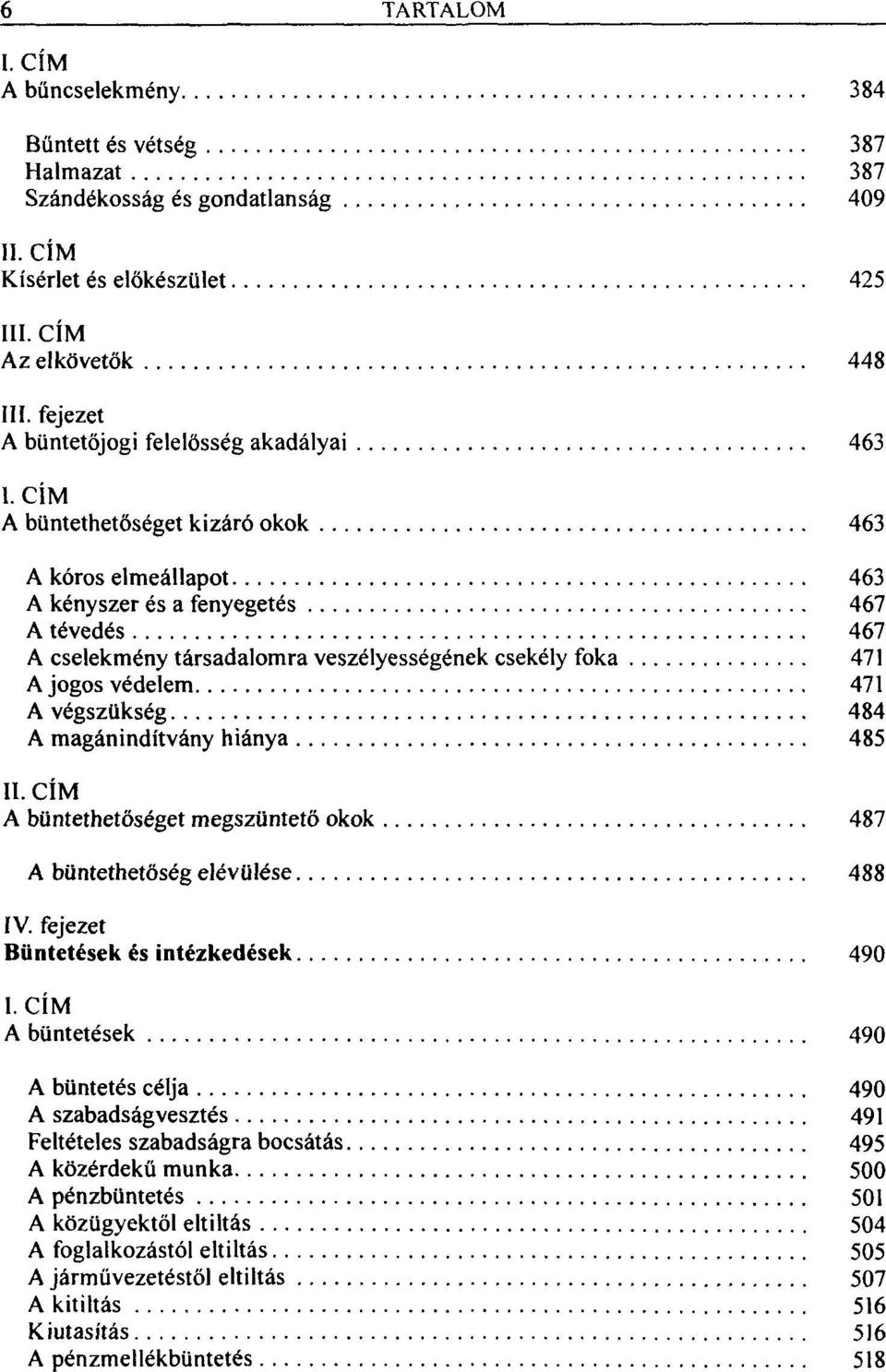 CÍM A büntethetőséget kizáró okok 463 A kóros elmeállapot 463 A kényszer és a fenyegetés 467 A tévedés 467 A cselekmény társadalomra veszélyességének csekély foka 471 A jogos védelem 471 A végszükség