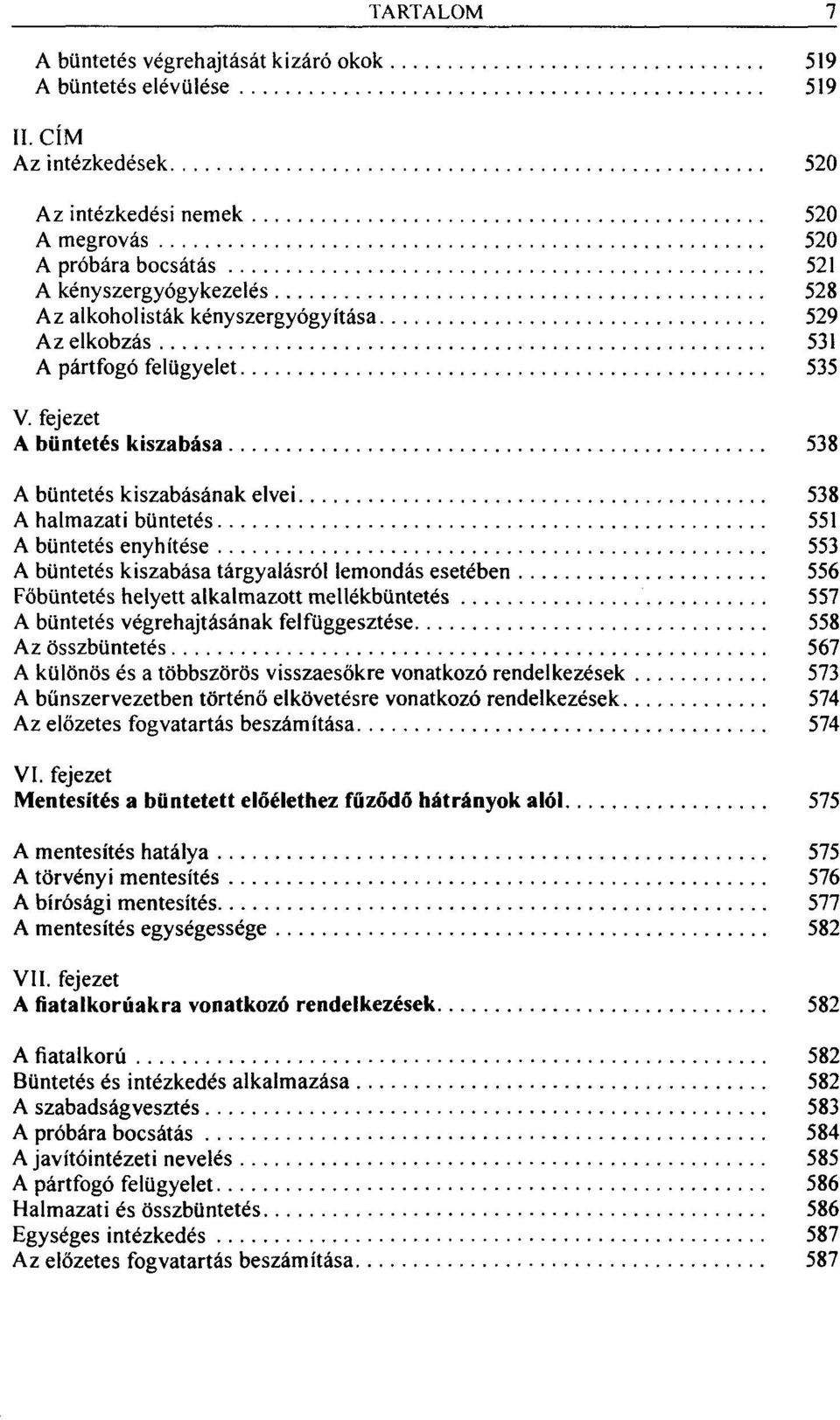 fejezet A büntetés kiszabása 538 A büntetés kiszabásának elvei 538 A halmazati büntetés 551 A büntetés enyhítése 553 A büntetés kiszabása tárgyalásról lemondás esetében 556 Főbüntetés helyett