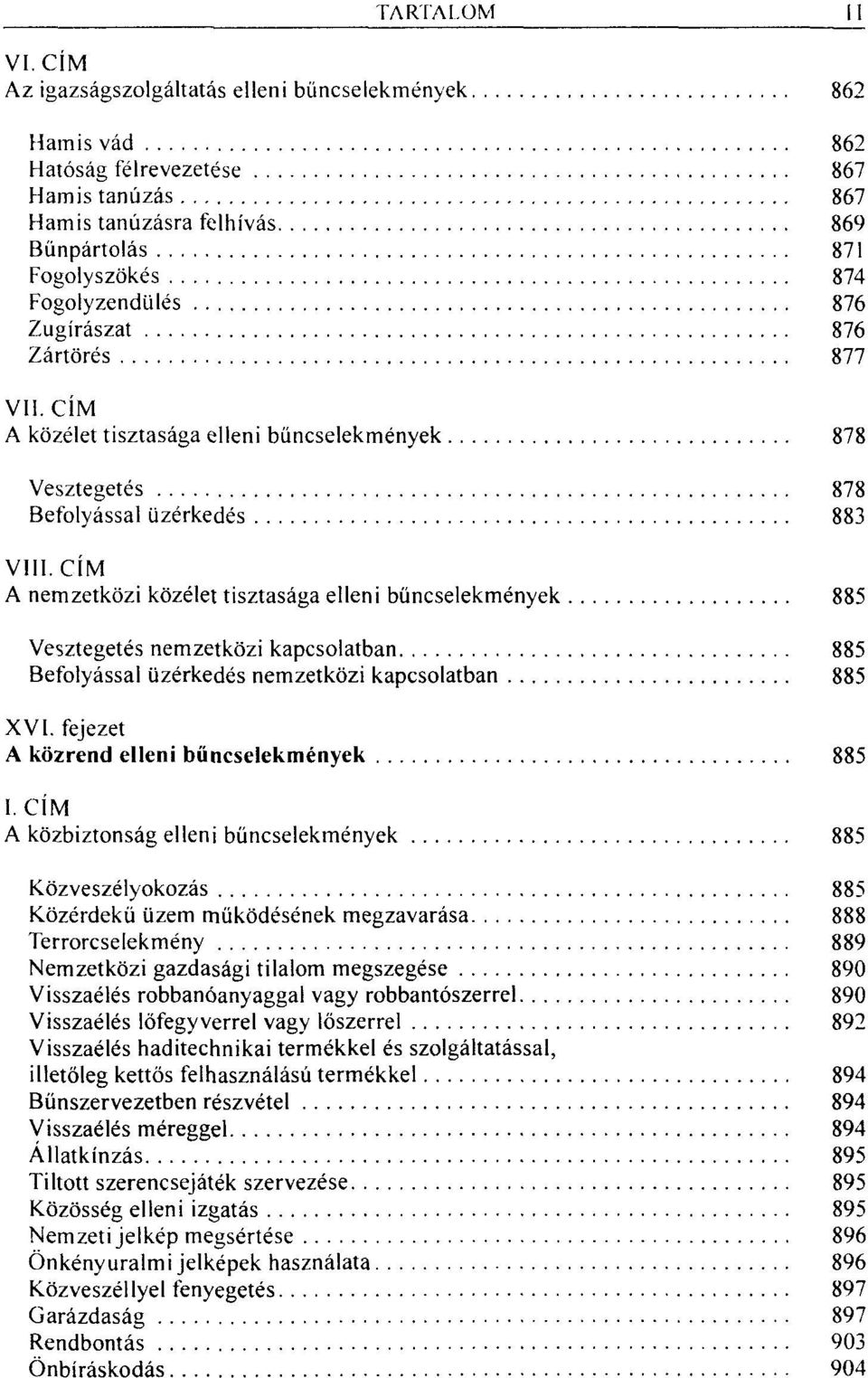 Zugírászat 876 Zártörés 877 V A közélet tisztasága elleni bűncselekmények 878 Vesztegetés 878 Befolyással üzérkedés 883 VI A nemzetközi közélet tisztasága elleni bűncselekmények 885 Vesztegetés