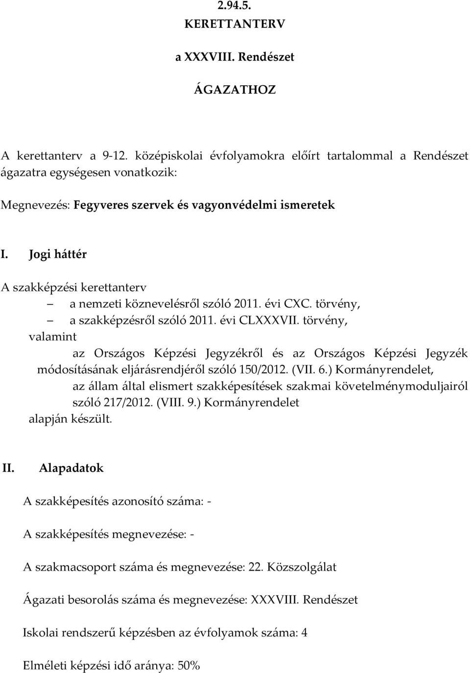 Jogi háttér A szakképzési kerettanterv a nemzeti köznevelésről szóló 2011. évi CXC. törvény, a szakképzésről szóló 2011. évi CLXXXVII.