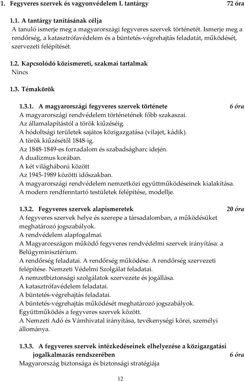 2. Kapcsolódó közismereti, szakmai tartalmak Nincs 1.3. Témakörök 1.3.1. A magyarországi fegyveres szervek története 6 óra A magyarországi rendvédelem történetének főbb szakaszai.