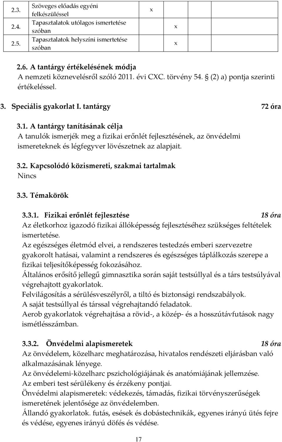 . évi CXC. törvény 54. (2) a) pontja szerinti értékeléssel. 3. Speciális gyakorlat I. tantárgy 72 óra 3.1.