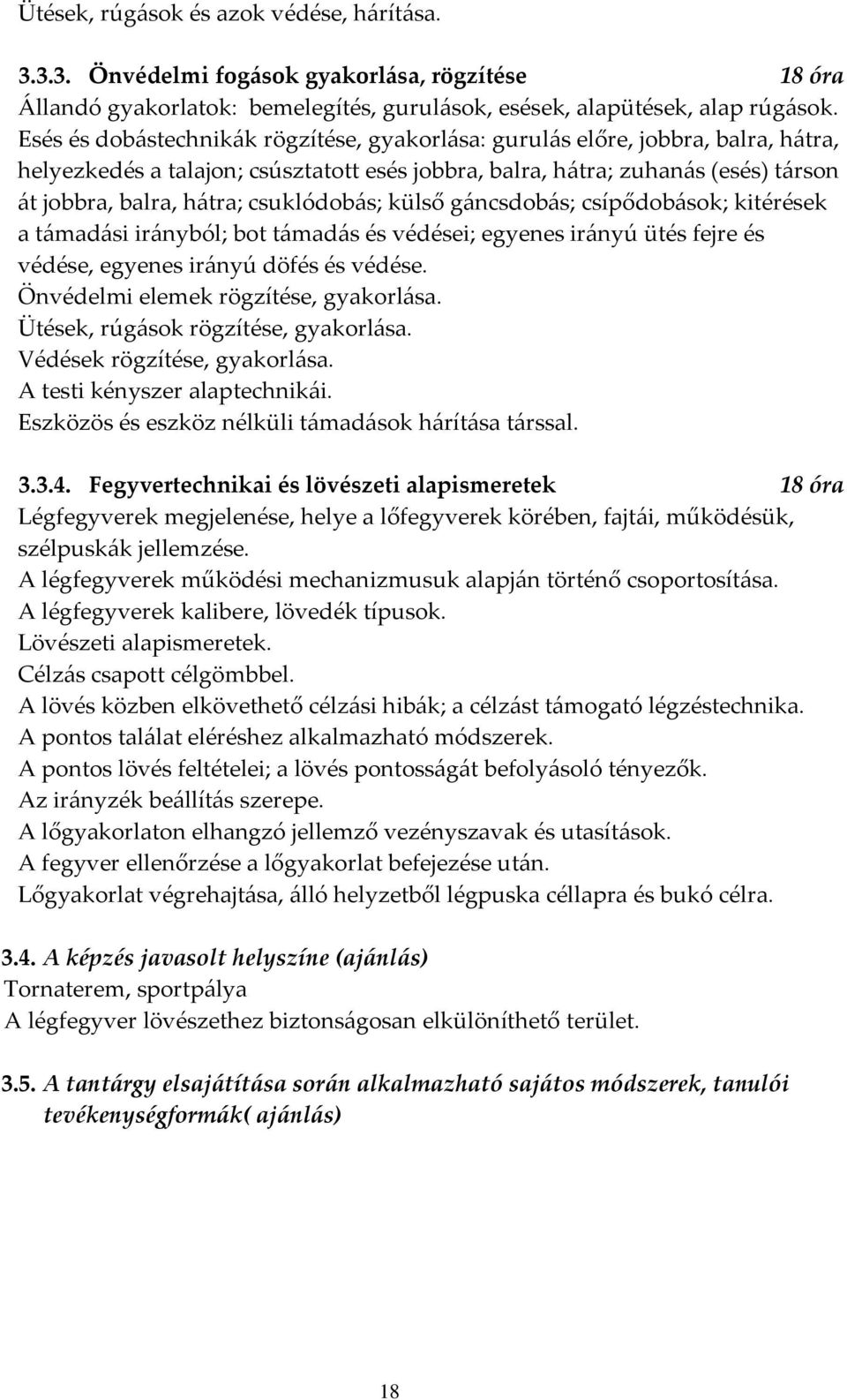 csuklódobás; külső gáncsdobás; csípődobások; kitérések a támadási irányból; bot támadás és védései; egyenes irányú ütés fejre és védése, egyenes irányú döfés és védése.
