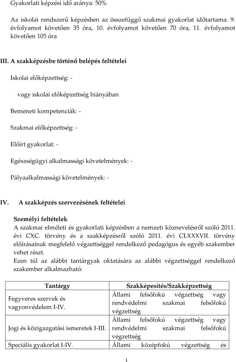 A szakképzésbe történő belépés feltételei Iskolai előképzettség: - vagy iskolai előképzettség hiányában Bemeneti kompetenciák: - Szakmai előképzettség: - Előírt gyakorlat: - Egészségügyi alkalmassági
