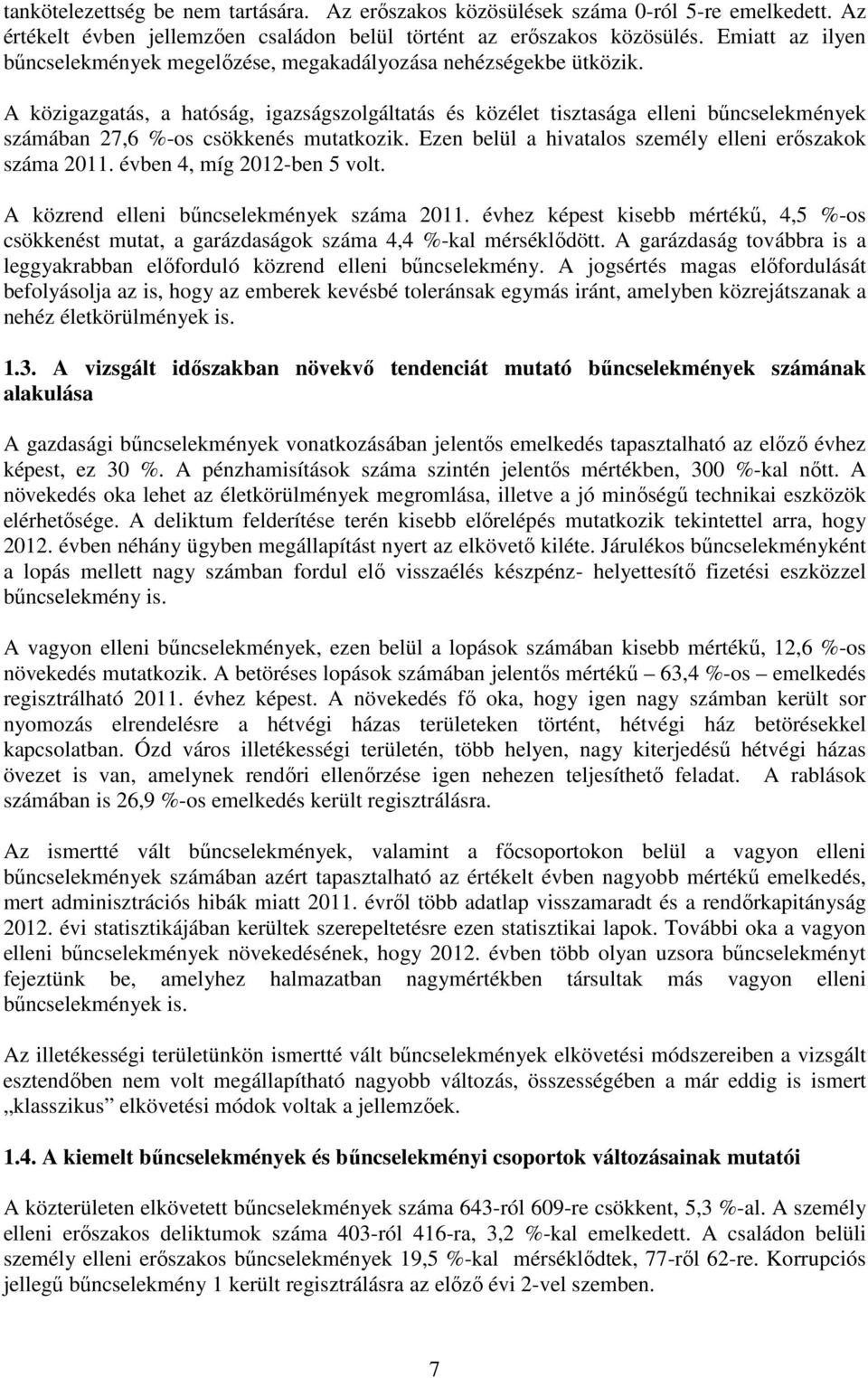 A közigazgatás, a hatóság, igazságszolgáltatás és közélet tisztasága elleni bűncselekmények számában 27,6 %-os csökkenés mutatkozik. Ezen belül a hivatalos személy elleni erőszakok száma 2011.