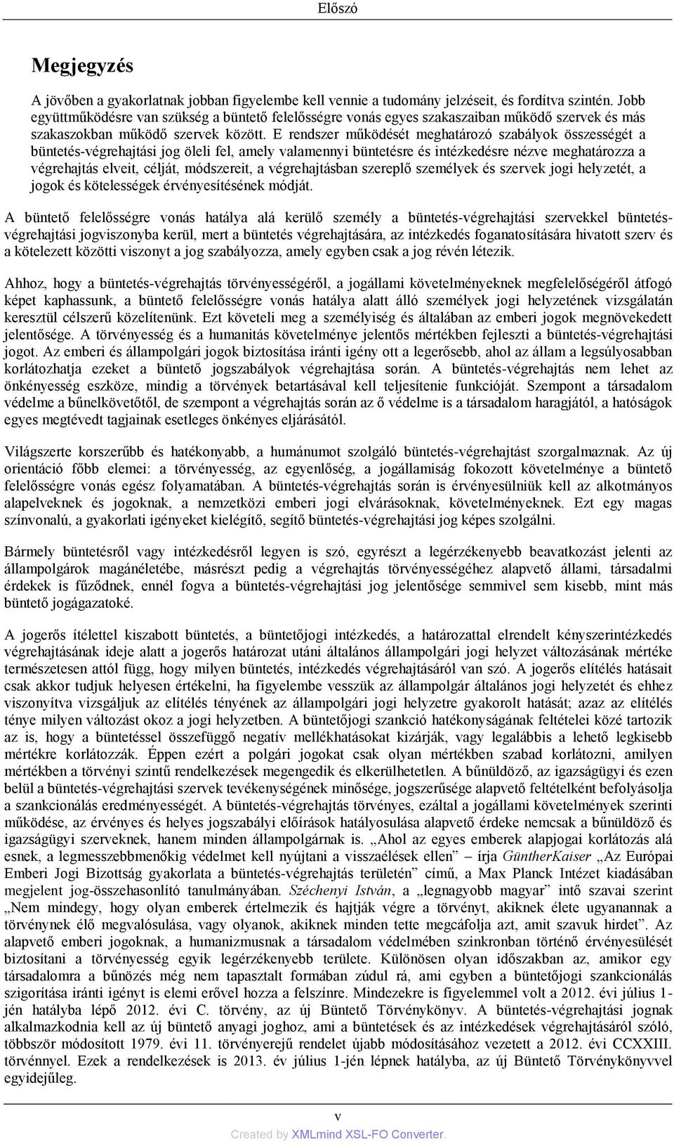 E rendszer működését meghatározó szabályok összességét a büntetés-végrehajtási jog öleli fel, amely valamennyi büntetésre és intézkedésre nézve meghatározza a végrehajtás elveit, célját, módszereit,