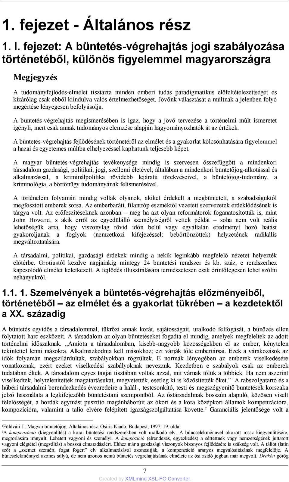 kizárólag csak ebből kiindulva valós értelmezhetőségét. Jövőnk választását a múltnak a jelenben folyó megértése lényegesen befolyásolja.