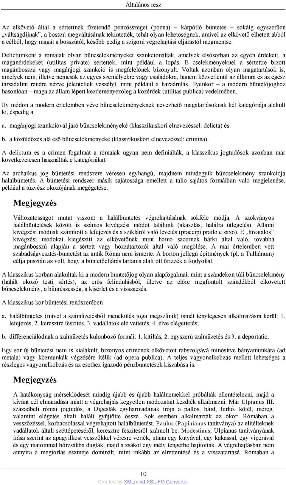 Delictumként a rómaiak olyan bűncselekményeket szankcionáltak, amelyek elsősorban az egyén érdekeit, a magánérdekeket (utilitas private) sértették, mint például a lopás.