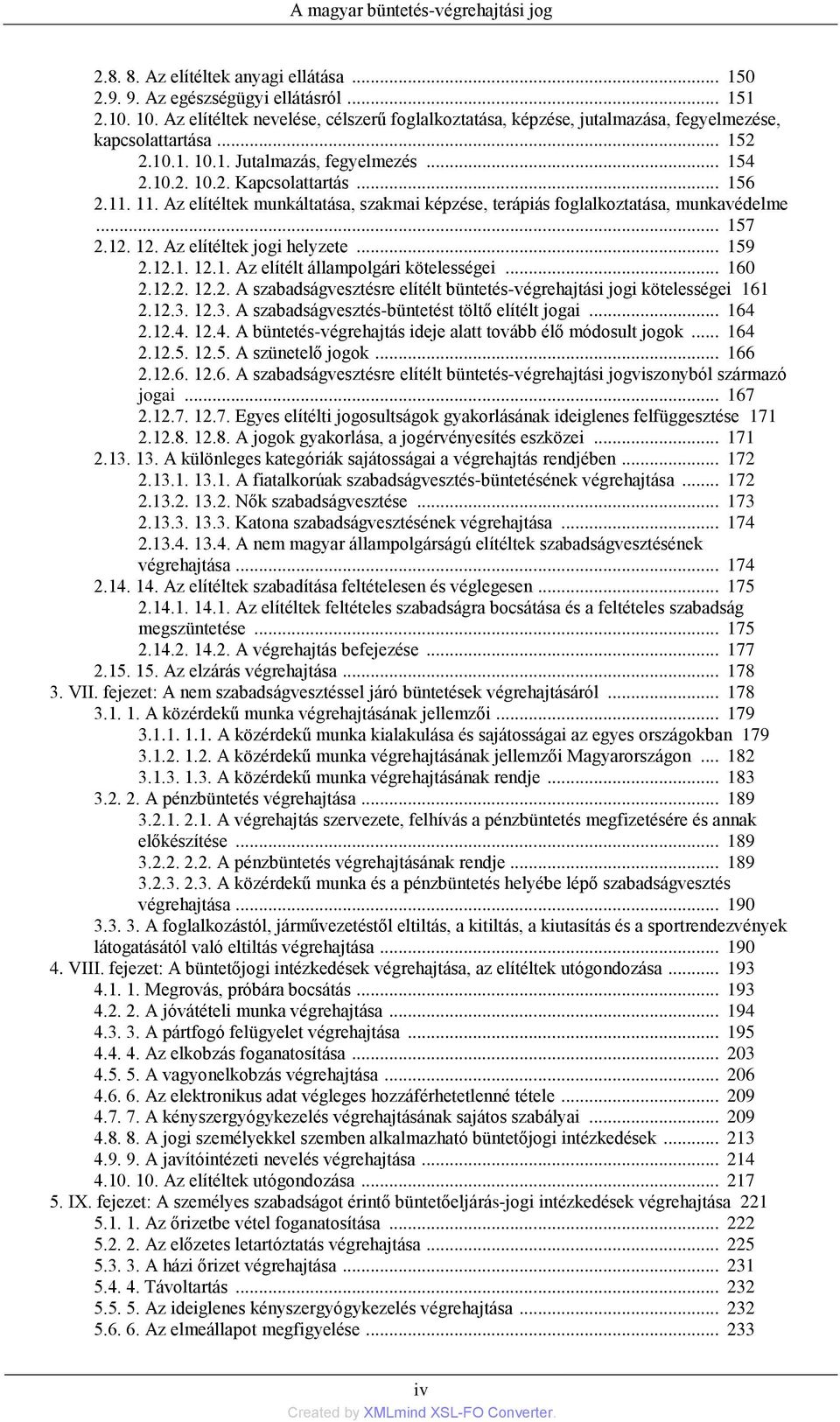 Az elítéltek munkáltatása, szakmai képzése, terápiás foglalkoztatása, munkavédelme... 157 2.12. 12. Az elítéltek jogi helyzete... 159 2.12.1. 12.1. Az elítélt állampolgári kötelességei... 160 2.12.2. 12.2. A szabadságvesztésre elítélt büntetés-végrehajtási jogi kötelességei 161 2.
