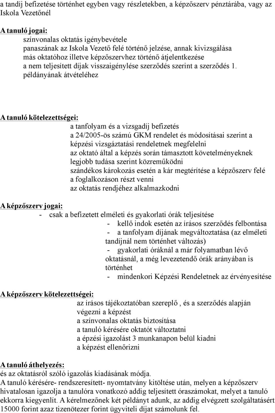 példányának átvételéhez A tanuló kötelezettségei: a tanfolyam és a vizsgadíj befizetés a 24/2005-ös számú GKM rendelet és módosításai szerint a képzési vizsgáztatási rendeletnek megfelelni az oktató