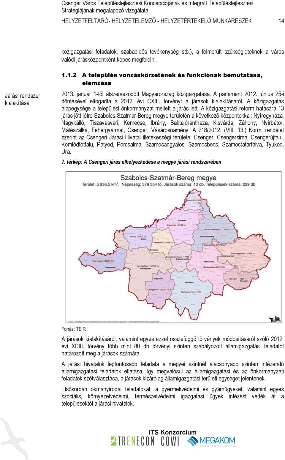 június 25-i döntésével elfogadta a 2012. évi CXIII. törvényt a járások kialakításáról. A közigazgatás alapegysége a települési önkormányzat mellett a járás lett.