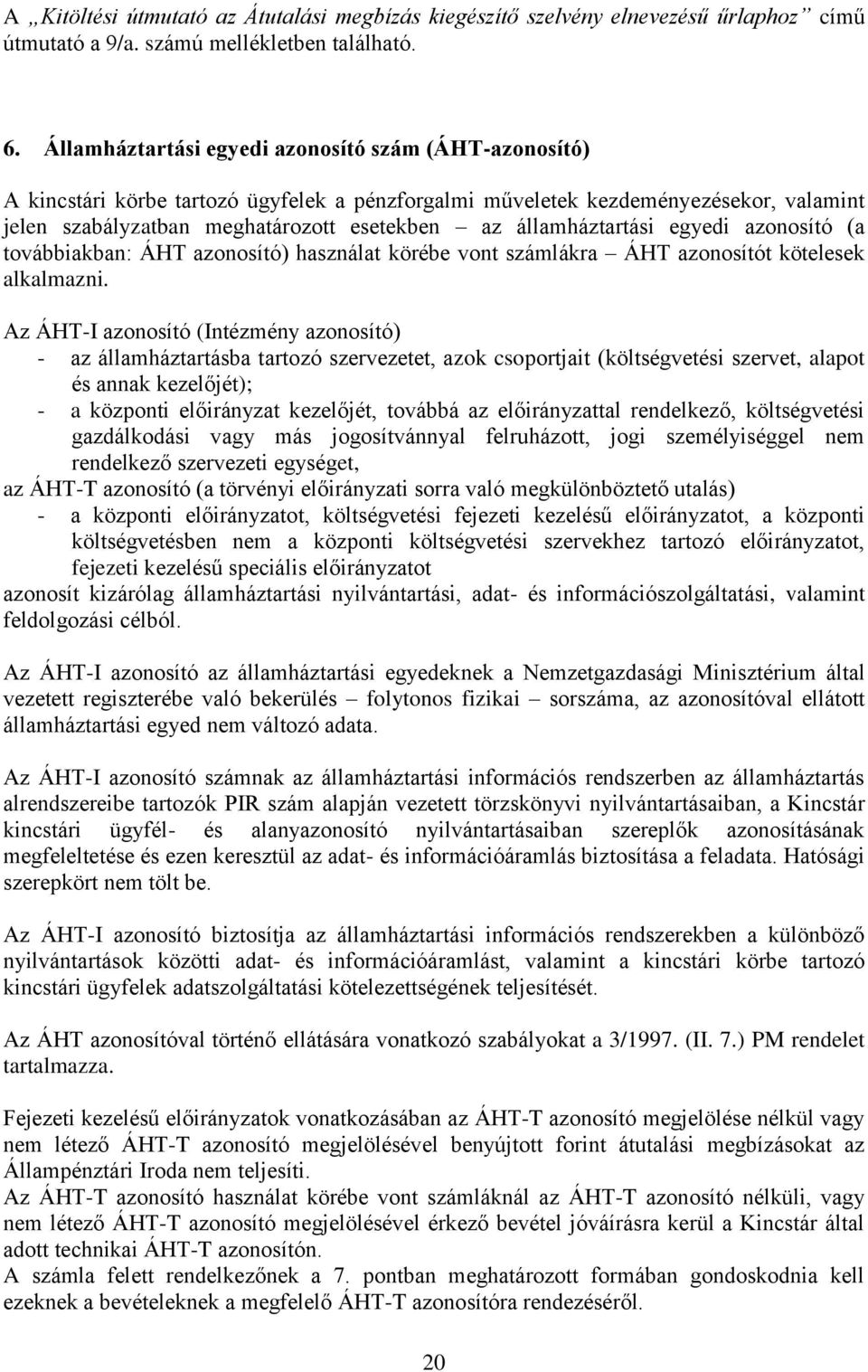 államháztartási egyedi azonosító (a továbbiakban: ÁHT azonosító) használat körébe vont számlákra ÁHT azonosítót kötelesek alkalmazni.