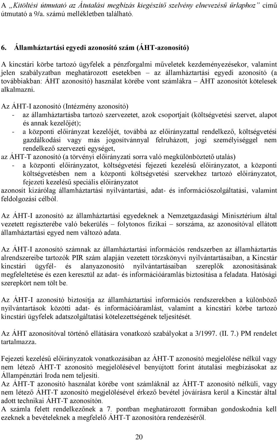 államháztartási egyedi azonosító (a továbbiakban: ÁHT azonosító) használat körébe vont számlákra ÁHT azonosítót kötelesek alkalmazni.