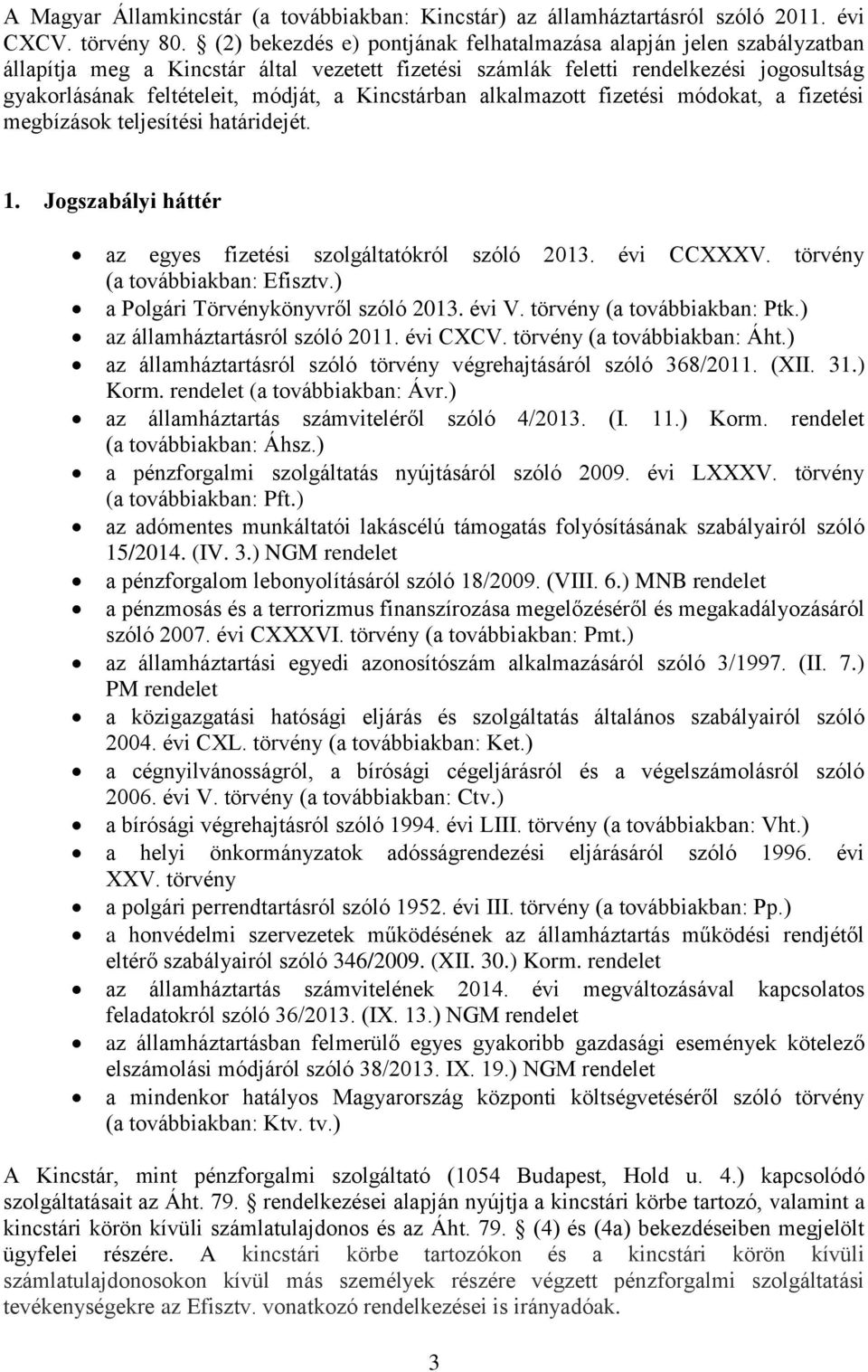 Kincstárban alkalmazott fizetési módokat, a fizetési megbízások teljesítési határidejét. 1. Jogszabályi háttér az egyes fizetési szolgáltatókról szóló 2013. évi CCXXXV.