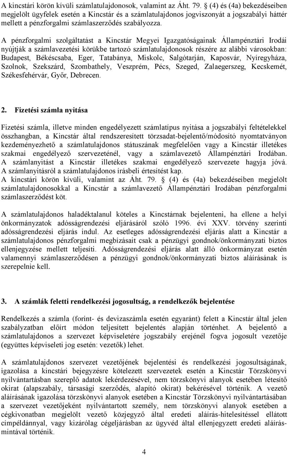 A pénzforgalmi szolgáltatást a Kincstár Megyei Igazgatóságainak Állampénztári Irodái nyújtják a számlavezetési körükbe tartozó számlatulajdonosok részére az alábbi városokban: Budapest, Békéscsaba,