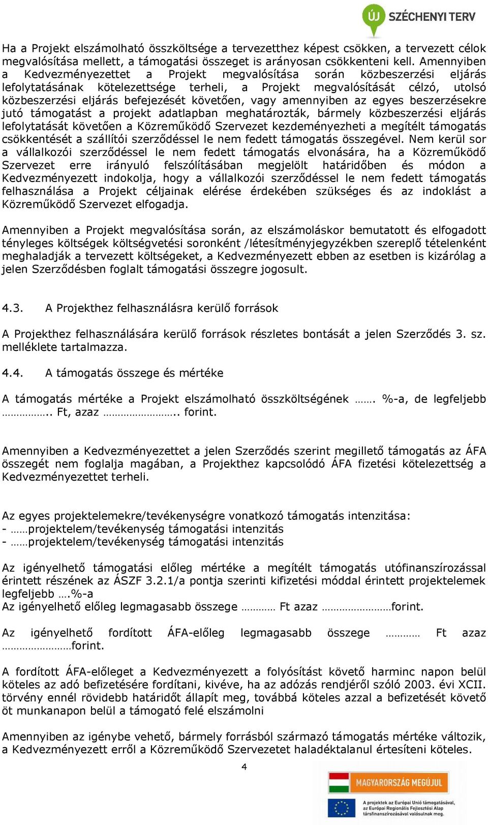 követően, vagy amennyiben az egyes beszerzésekre jutó támogatást a projekt adatlapban meghatározták, bármely közbeszerzési eljárás lefolytatását követően a Közreműködő Szervezet kezdeményezheti a