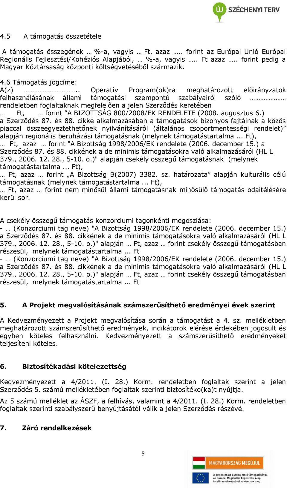 . Operatív Program(ok)ra meghatározott előirányzatok felhasználásának állami támogatási szempontú szabályairól szóló rendeletben foglaltaknak megfelelően a jelen Szerződés keretében Ft, forint A