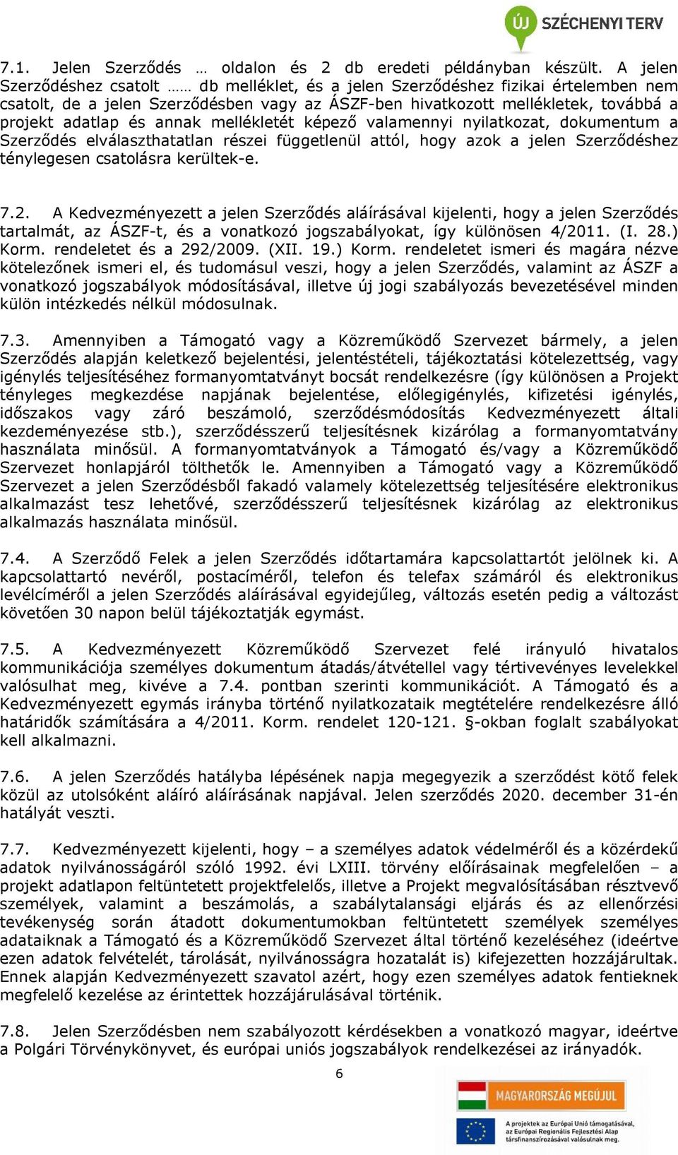 mellékletét képező valamennyi nyilatkozat, dokumentum a Szerződés elválaszthatatlan részei függetlenül attól, hogy azok a jelen Szerződéshez ténylegesen csatolásra kerültek-e. 7.2.