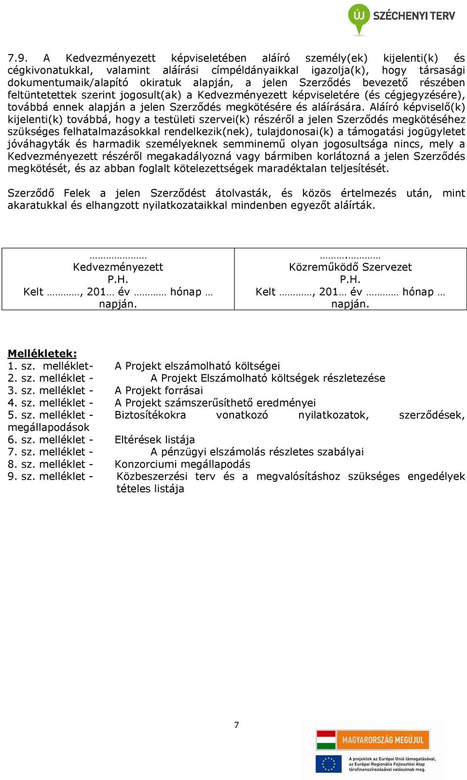 Aláíró képviselő(k) kijelenti(k) továbbá, hogy a testületi szervei(k) részéről a jelen Szerződés megkötéséhez szükséges felhatalmazásokkal rendelkezik(nek), tulajdonosai(k) a támogatási jogügyletet