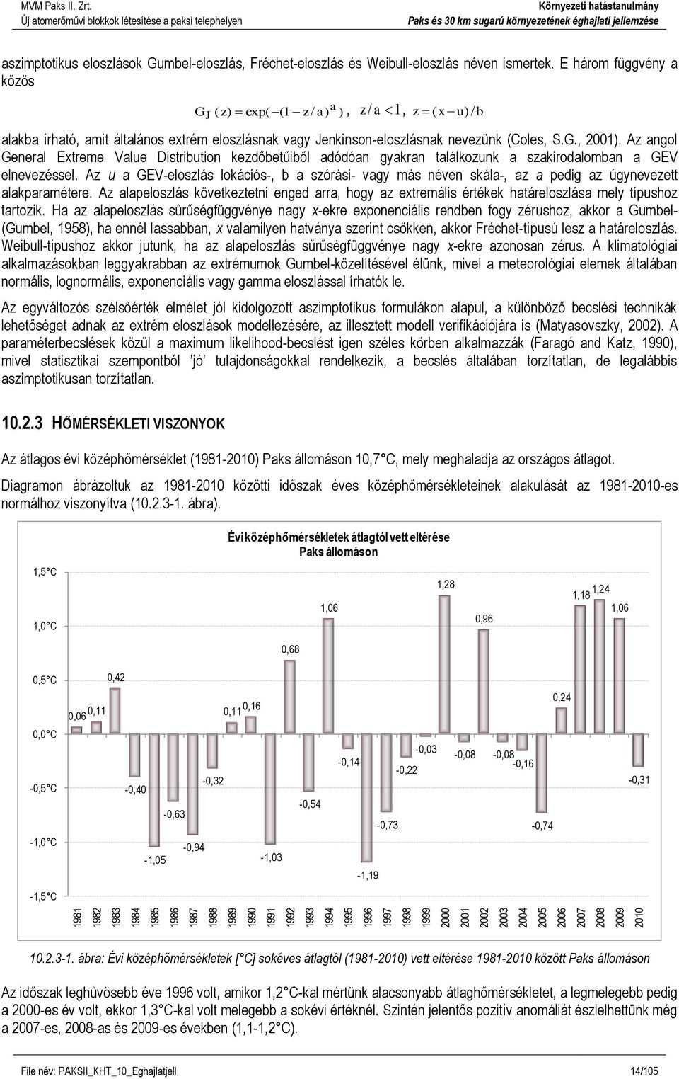 E három függvény a közös a GJ ( z) exp( (1 z / a) ), / a 1 z, z ( x u) / b alakba írható, amit általános extrém eloszlásnak vagy Jenkinson-eloszlásnak nevezünk (Coles, S.G., 2001).