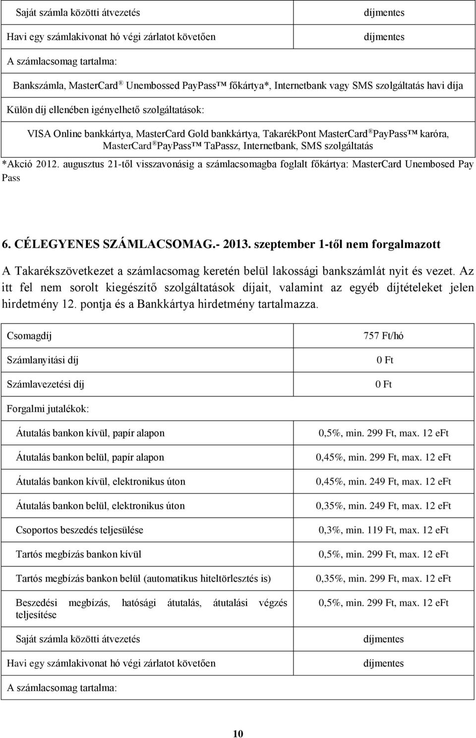 CÉLEGYENES SZÁMLACSOMAG.- 2013. szeptember 1-től nem forgalmazott A Takarékszövetkezet a számlacsomag keretén belül lakossági bankszámlát nyit és vezet.