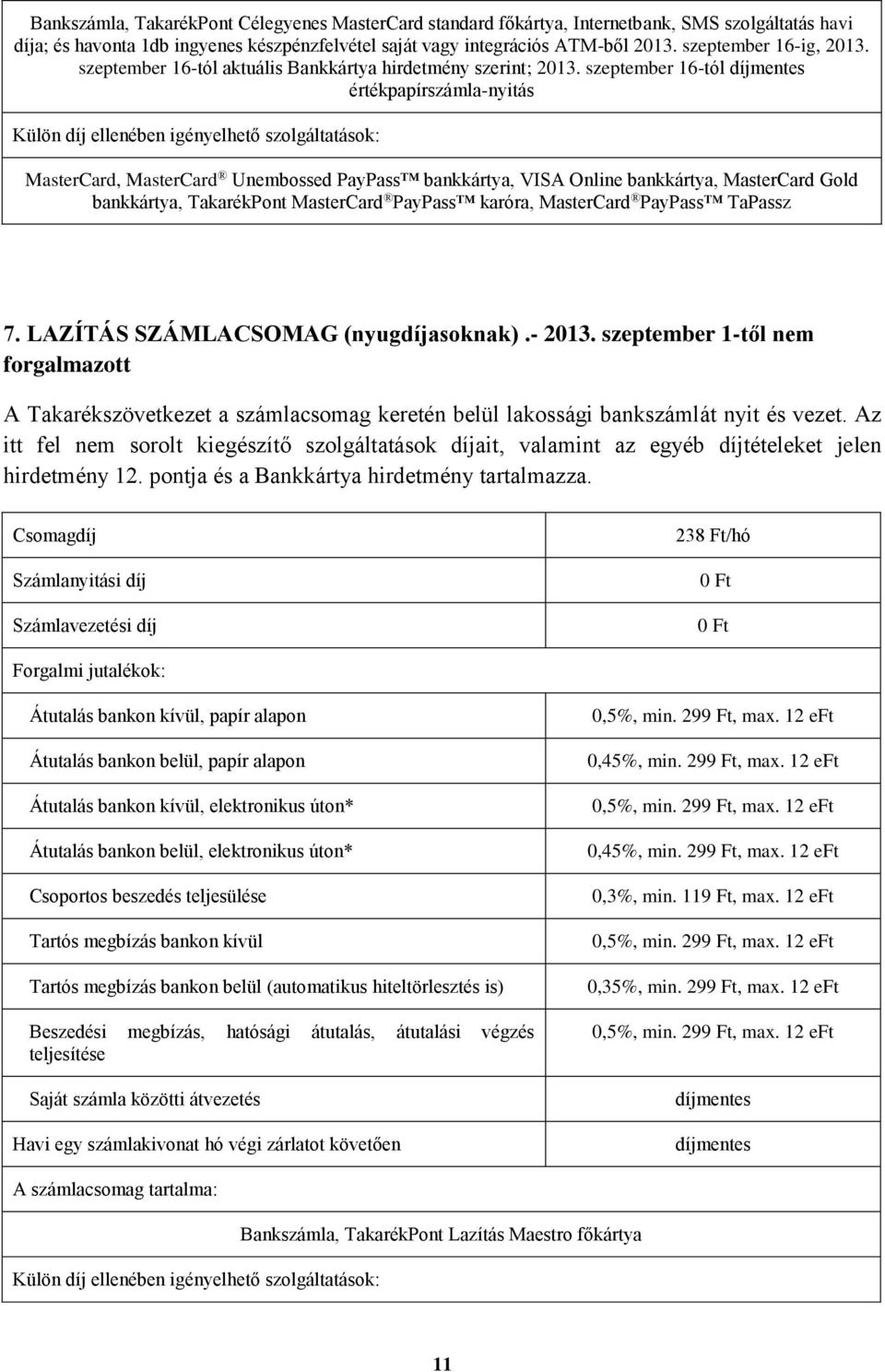 szeptember 16-tól értékpapírszámla-nyitás MasterCard, MasterCard Unembossed PayPass bankkártya, VISA Online bankkártya, MasterCard Gold bankkártya, TakarékPont MasterCard PayPass karóra, MasterCard