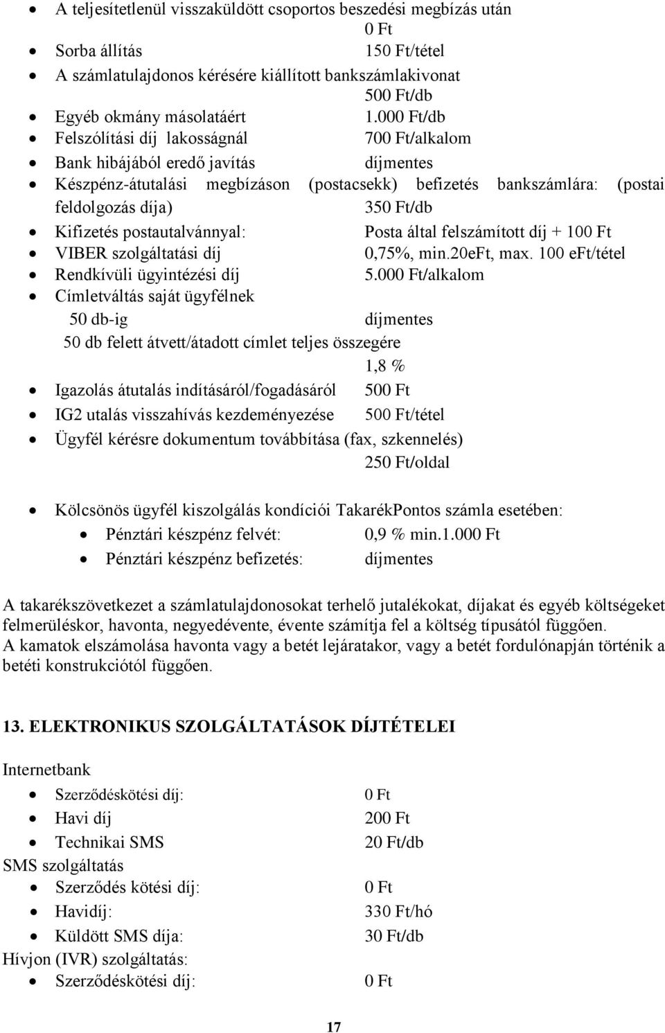 postautalvánnyal: Posta által felszámított díj + 10 VIBER szolgáltatási díj 0,75%, min.20eft, max. 100 eft/tétel Rendkívüli ügyintézési díj 5.