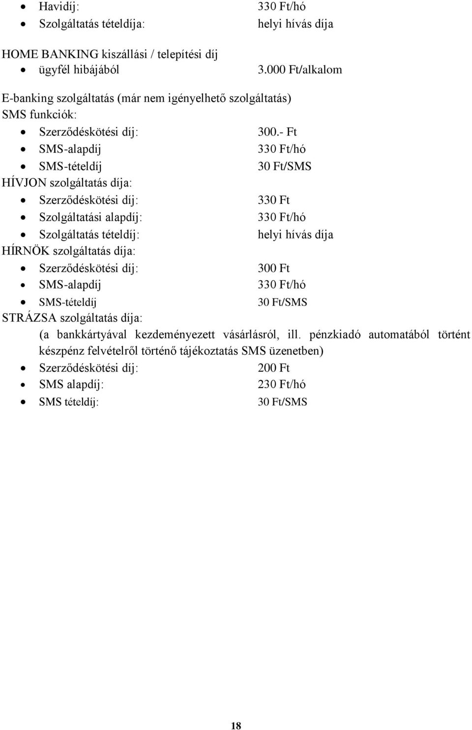 - Ft SMS-alapdíj 33/hó SMS-tételdíj 3/SMS HÍVJON szolgáltatás díja: Szerződéskötési díj: 33 Szolgáltatási alapdíj: 33/hó Szolgáltatás tételdíj: helyi hívás díja HÍRNÖK
