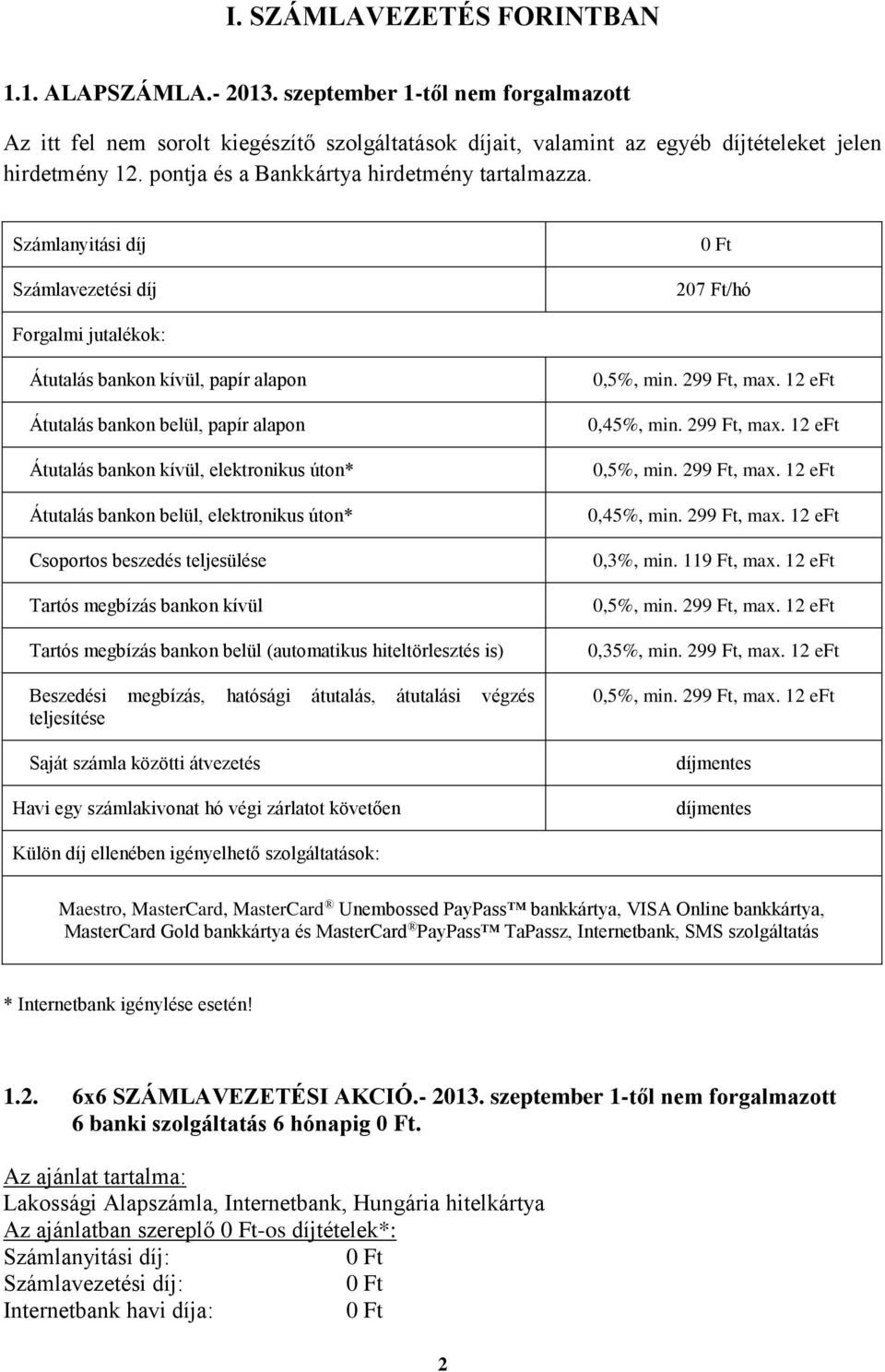 207 Ft/hó Átutalás bankon kívül, elektronikus úton* Átutalás bankon belül, elektronikus úton* Tartós megbízás bankon belül (automatikus hiteltörlesztés is) 0,3%, min. 119 Ft, max.