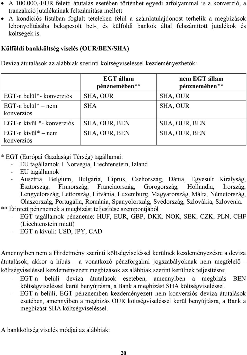 Külföldi bankköltség viselés (OUR/BEN/SHA) Deviza átutalások az alábbiak szerinti költségviseléssel kezdeményezhetők: EGT állam pénznemében** EGT-n belül*- konverziós SHA, OUR SHA, OUR EGT-n belül*