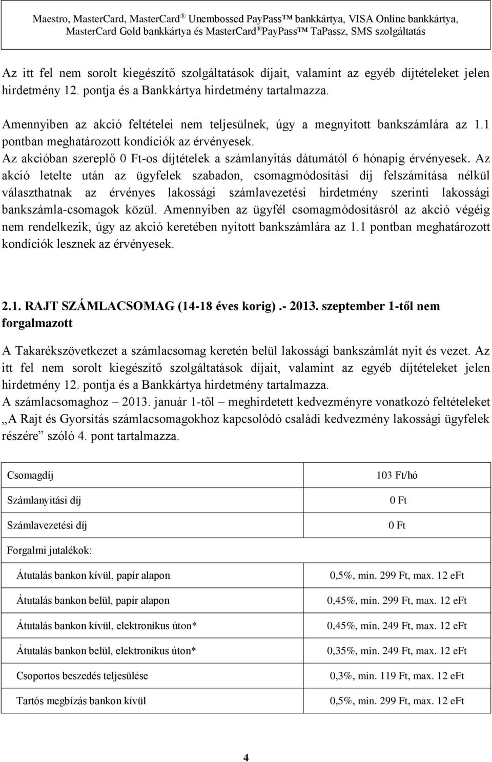 Amennyiben az akció feltételei nem teljesülnek, úgy a megnyitott bankszámlára az 1.1 pontban meghatározott kondíciók az érvényesek.