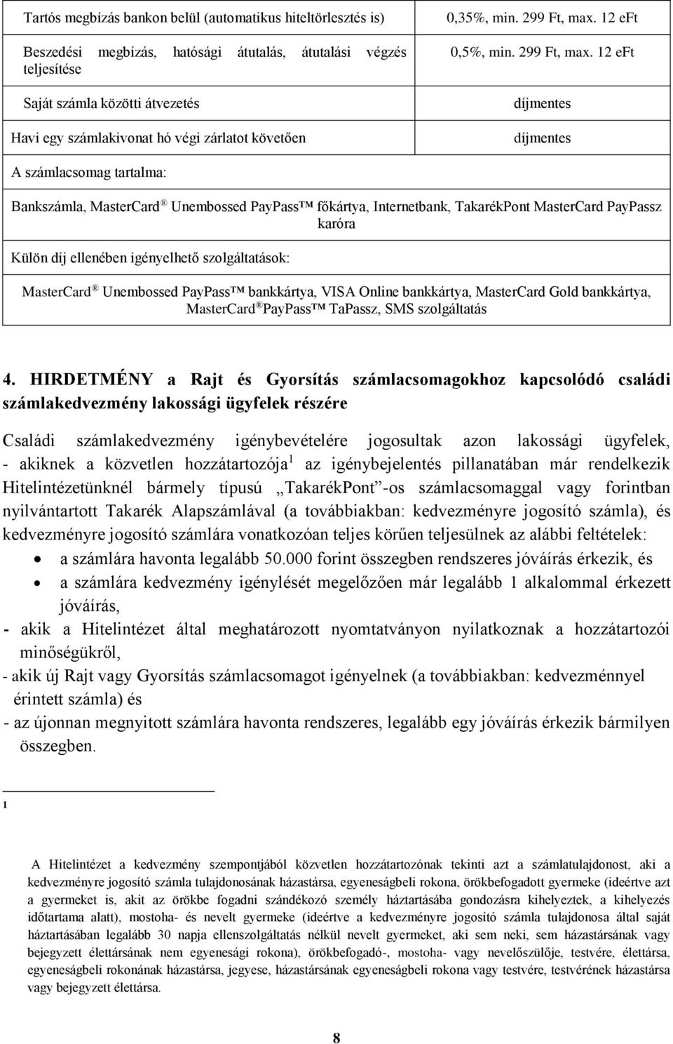 HIRDETMÉNY a Rajt és Gyorsítás számlacsomagokhoz kapcsolódó családi számlakedvezmény lakossági ügyfelek részére Családi számlakedvezmény igénybevételére jogosultak azon lakossági ügyfelek, - akiknek