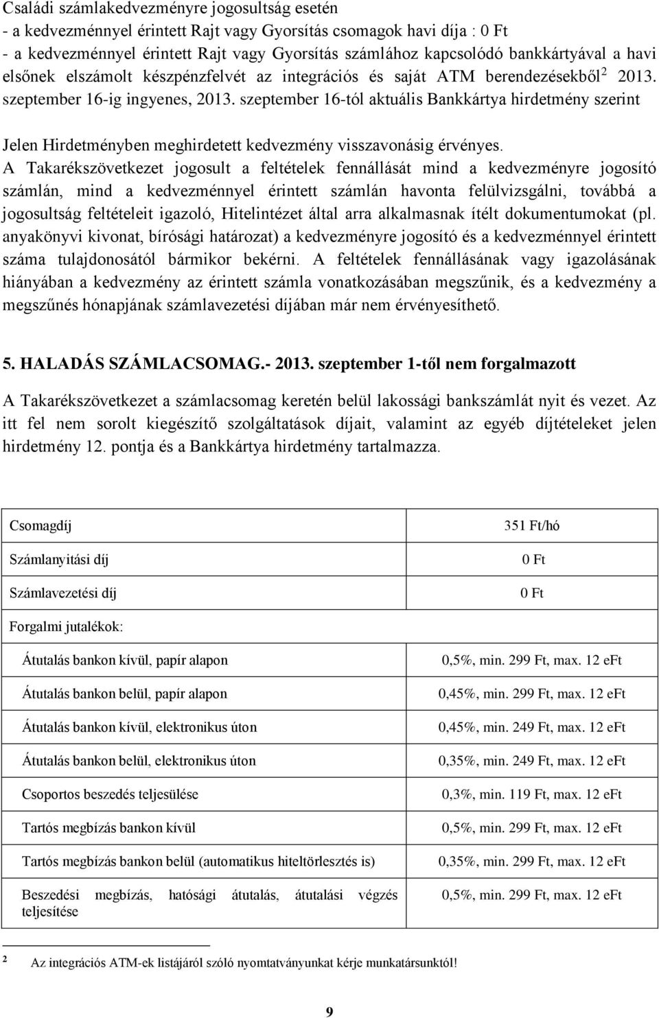 szeptember 16-tól aktuális Bankkártya hirdetmény szerint Jelen Hirdetményben meghirdetett kedvezmény visszavonásig érvényes.