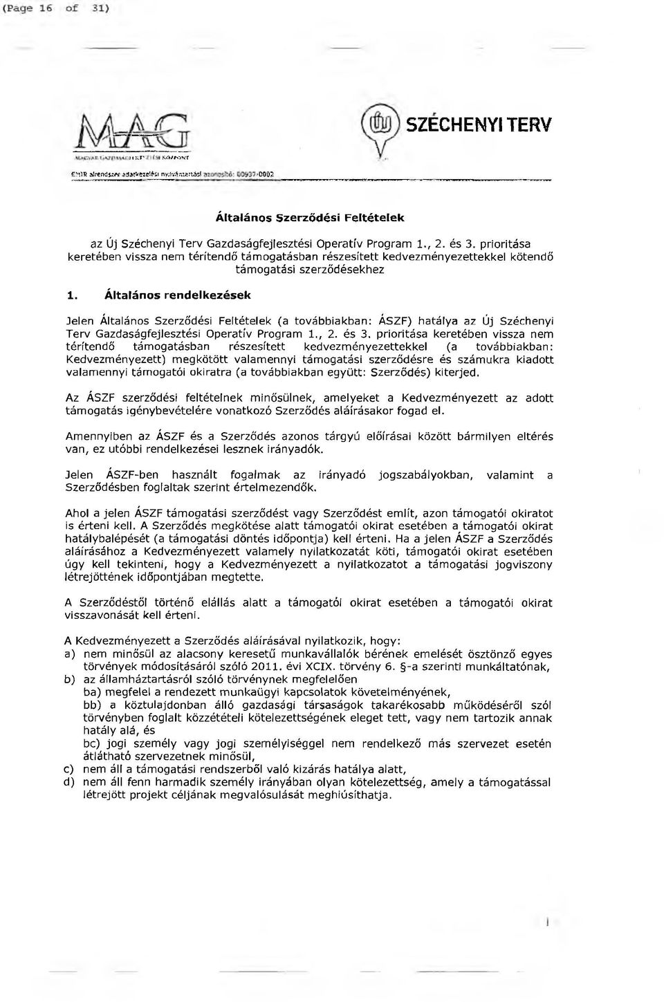 Általános rendelkezések Jelen Általános Szerződési Feltételek (a továbbiakban: ÁSZF) hatálya az Új Széchenyi Terv Gazdaságfejlesztési Operatív Program 1., 2. és 3.