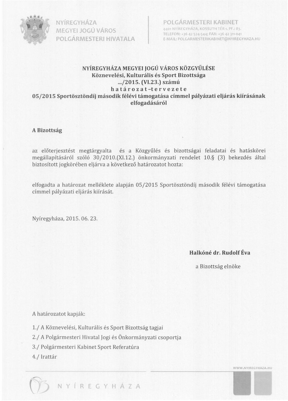 ) számú h a t á r o z a t -t e r v e z e t e OS/2015 Sportösztöndíj második félévi támogatása címmel pályázati eljárás kiírásának elfogadásáról A Bizottság az előterjesztést megtárgyalta és a