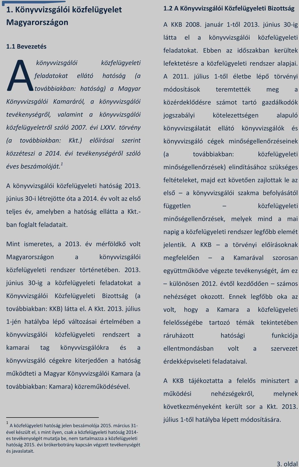 közfelügyeletről szóló 2007. évi LXXV. törvény (a továbbiakban: Kkt.) előírásai szerint közzéteszi a 2014. évi tevékenységéről szóló éves beszámolóját. 1 A könyvvizsgálói közfelügyeleti hatóság 2013.