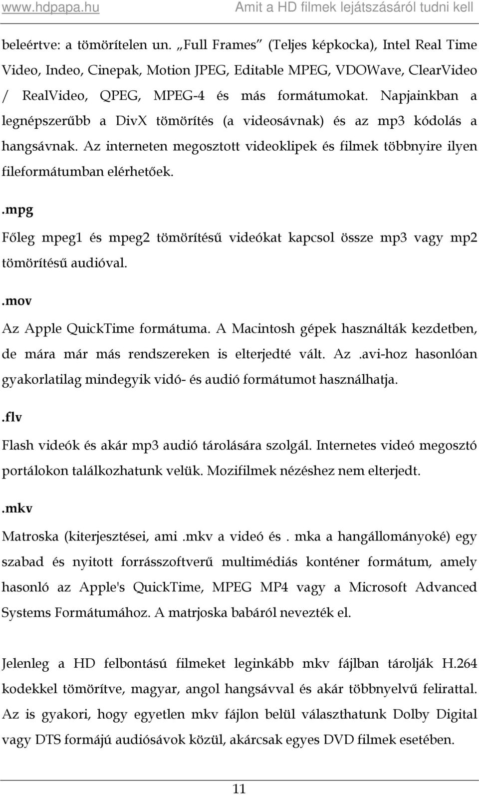 .mpg Főleg mpeg1 és mpeg2 tömörítésű videókat kapcsol össze mp3 vagy mp2 tömörítésű audióval..mov Az Apple QuickTime formátuma.