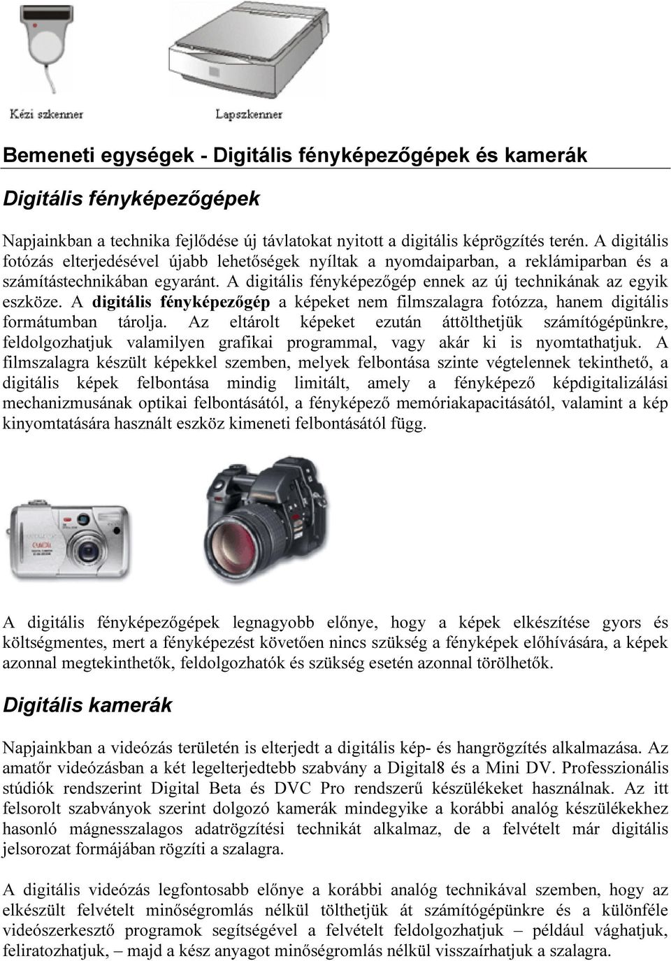 A digitális fényképezőgép a képeket nem filmszalagra fotózza, hanem digitális formátumban tárolja.